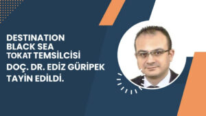 DestinationBlackSea Tokat Temsilcisi Doç. Dr. Ediz Güripek Tayin Edildi